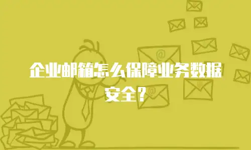 企业邮箱怎么保障业务数据安全？