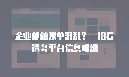 企业邮箱账单混乱？一招看透多平台信息明细