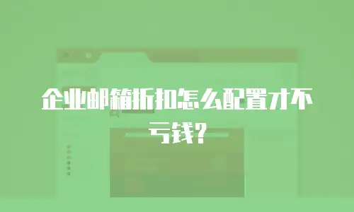 企业邮箱折扣怎么配置才不亏钱？