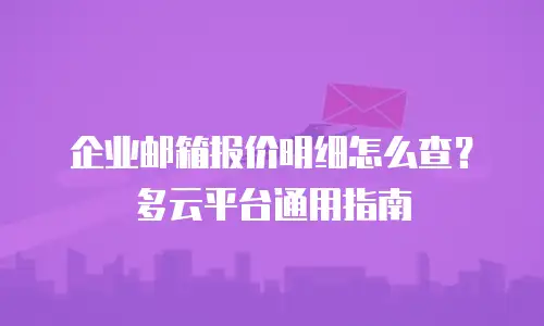 企业邮箱报价明细怎么查？多云平台通用指南