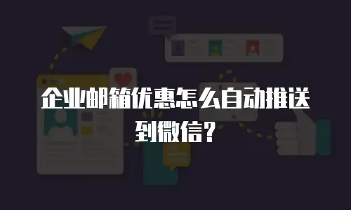 企业邮箱优惠怎么自动推送到微信？