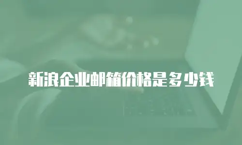 新浪企业邮箱价格是多少钱