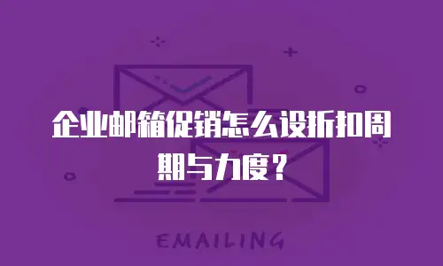 企业邮箱促销怎么设折扣周期与力度?