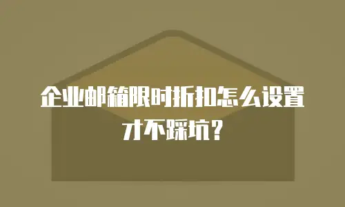 企业邮箱限时折扣怎么设置才不踩坑？