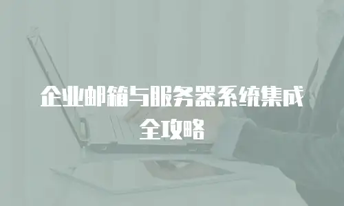 企业邮箱与服务器系统集成全攻略