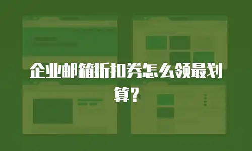 企业邮箱折扣券怎么领最划算?
