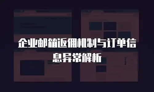 企业邮箱返佣机制与订单信息异常解析