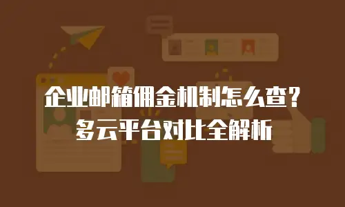 企业邮箱佣金机制怎么查？多云平台对比全解析