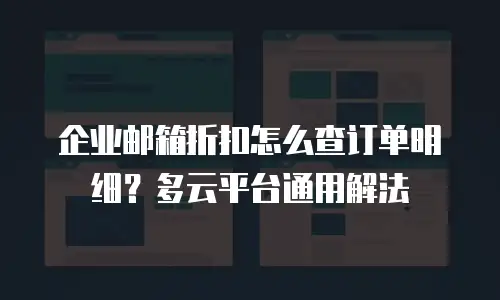 企业邮箱折扣怎么查订单明细？多云平台通用解法