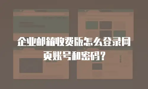 企业邮箱收费版怎么登录网页账号和密码?
