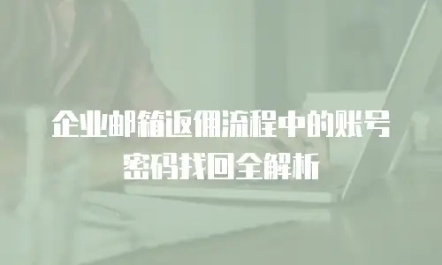 企业邮箱返佣流程中的账号密码找回全解析