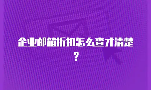 企业邮箱折扣怎么查才清楚？