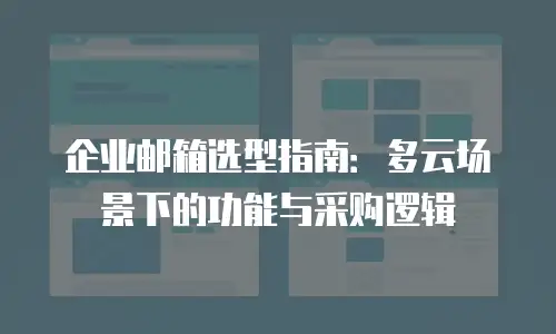 企业邮箱选型指南：多云场景下的功能与采购逻辑
