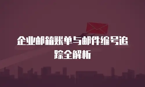 企业邮箱账单与邮件编号追踪全解析