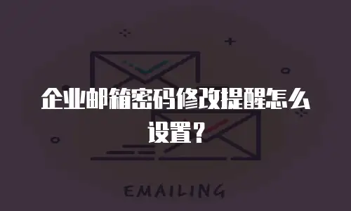 企业邮箱密码修改提醒怎么设置?