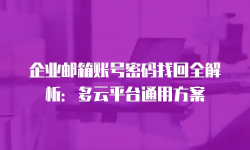 企业邮箱账号密码找回全解析：多云平台通用方案