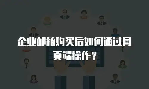 企业邮箱购买后如何通过网页端操作？