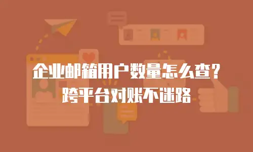 企业邮箱用户数量怎么查？跨平台对账不迷路