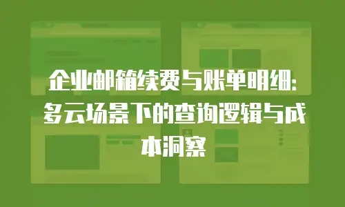 企业邮箱续费与账单明细：多云场景下的查询逻辑与成本洞察
