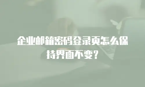 企业邮箱密码登录页怎么保持界面不变?