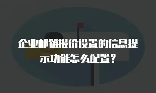 企业邮箱报价设置的信息提示功能怎么配置?
