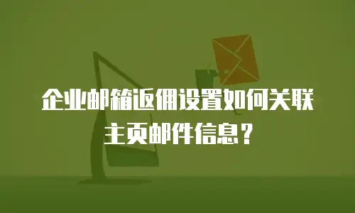 企业邮箱返佣设置如何关联主页邮件信息？