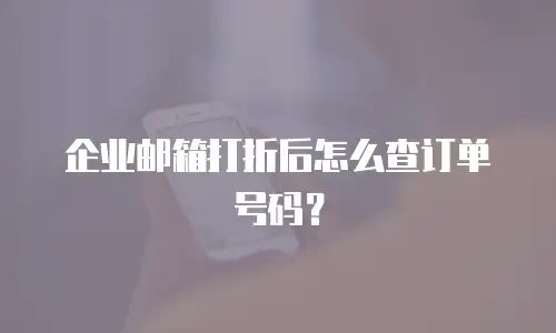 企业邮箱打折后怎么查订单号码?