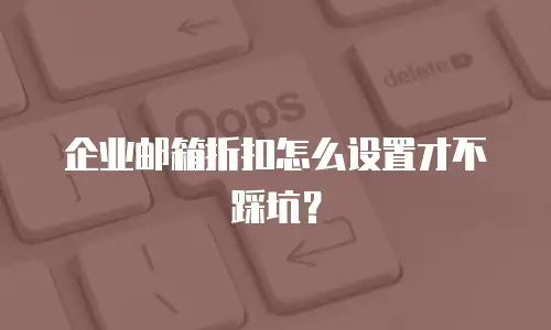 企业邮箱折扣怎么设置才不踩坑？