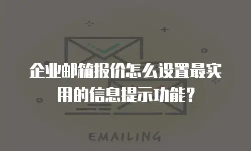 企业邮箱报价怎么设置最实用的信息提示功能?