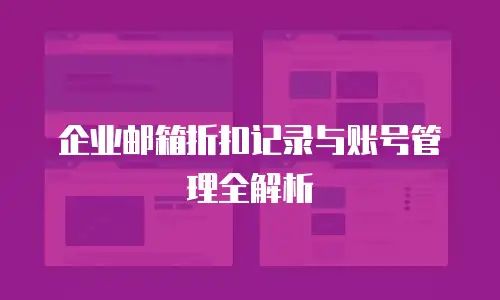 企业邮箱折扣记录与账号管理全解析