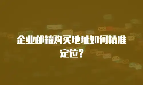 企业邮箱购买地址如何精准定位？