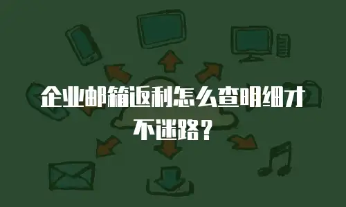 企业邮箱返利怎么查明细才不迷路？