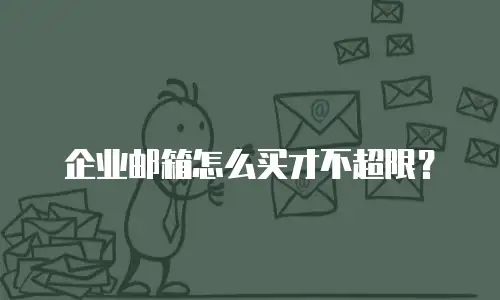 企业邮箱怎么买才不超限?