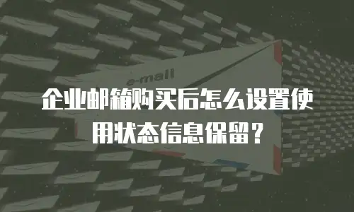 企业邮箱购买后怎么设置使用状态信息保留？