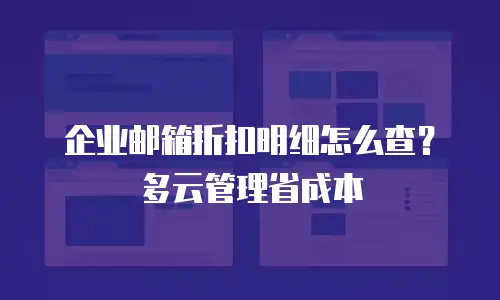 企业邮箱折扣明细怎么查？多云管理省成本