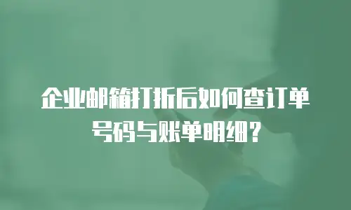 企业邮箱打折后如何查订单号码与账单明细？