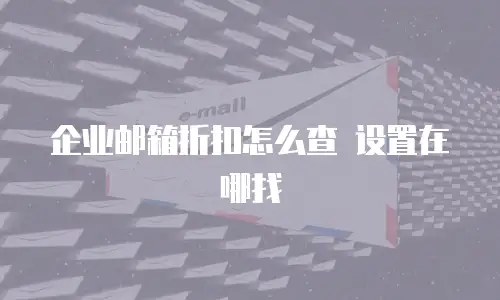 企业邮箱折扣怎么查 设置在哪找