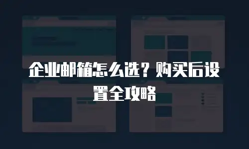 企业邮箱怎么选？购买后设置全攻略