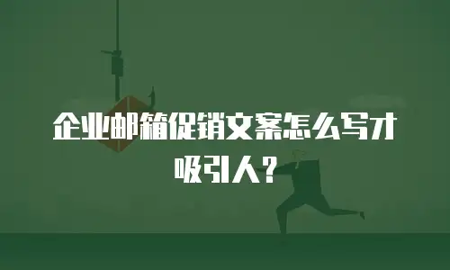 企业邮箱促销文案怎么写才吸引人？