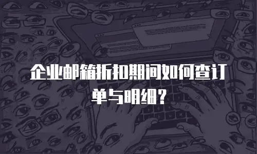 企业邮箱折扣期间如何查订单与明细？