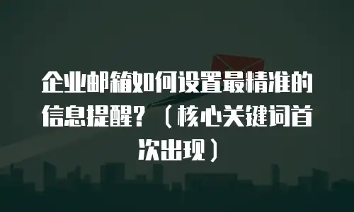 企业邮箱如何设置最精准的信息提醒?(核心关键词首次出现)