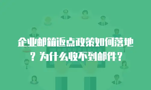 企业邮箱返点政策如何落地?为什么收不到邮件?