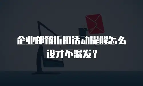 企业邮箱折扣活动提醒怎么设才不漏发？