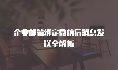 企业邮箱绑定微信后消息发送全解析
