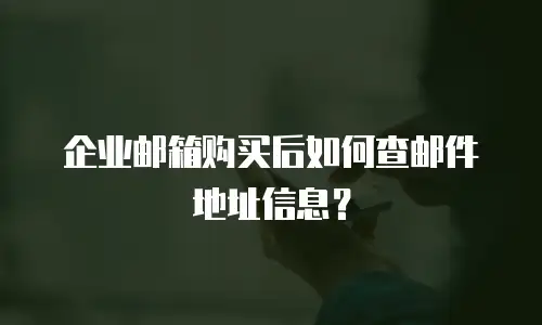 企业邮箱购买后如何查邮件地址信息？