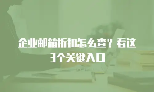 企业邮箱折扣怎么查？看这3个关键入口