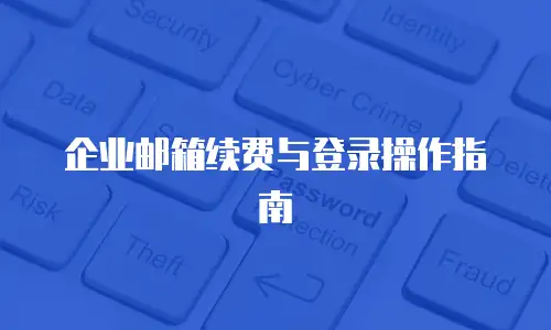 企业邮箱续费与登录操作指南