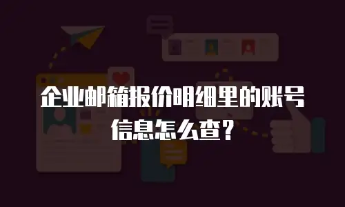 企业邮箱报价明细里的账号信息怎么查？