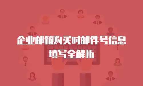 企业邮箱购买时邮件号信息填写全解析