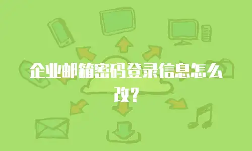 企业邮箱密码登录信息怎么改？
